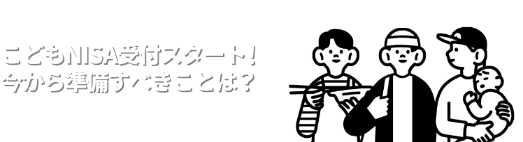 こどもNISA受付スタート！今から準備すべきことは？